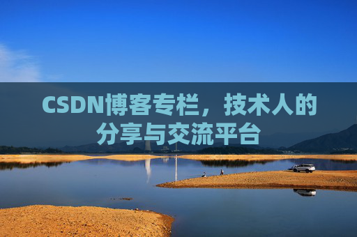 CSDN博客专栏，技术人的分享与交流平台